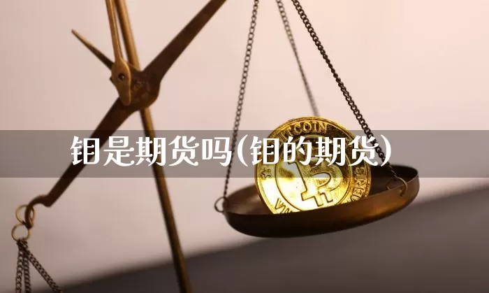 钼是期货吗(钼的期货)_https://www.hbxfywj.com_证券知识_第1张