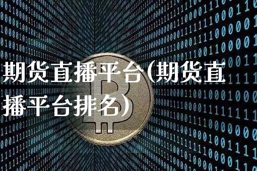 期货直播平台(期货直播平台排名)_https://www.hbxfywj.com_股票知识_第1张