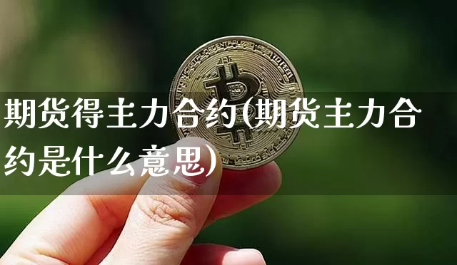 期货得主力合约(期货主力合约是什么意思)_https://www.hbxfywj.com_期货知识_第1张