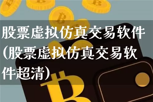 股票虚拟仿真交易软件(股票虚拟仿真交易软件超清)_https://www.hbxfywj.com_期货知识_第1张