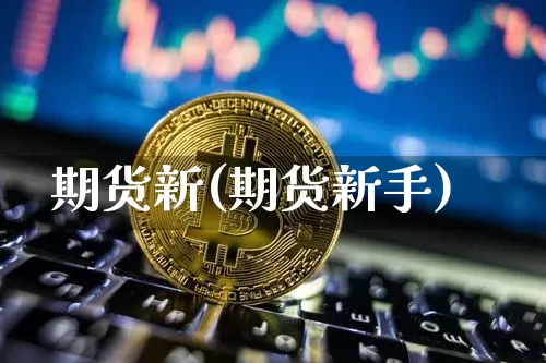 期货新(期货新手)_https://www.hbxfywj.com_期货知识_第1张