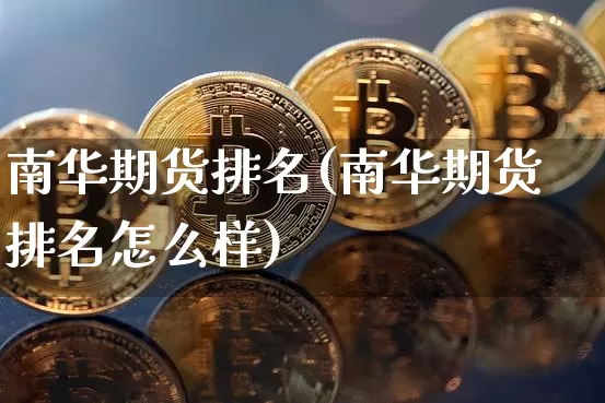 南华期货排名(南华期货排名怎么样)_https://www.hbxfywj.com_基金知识_第1张