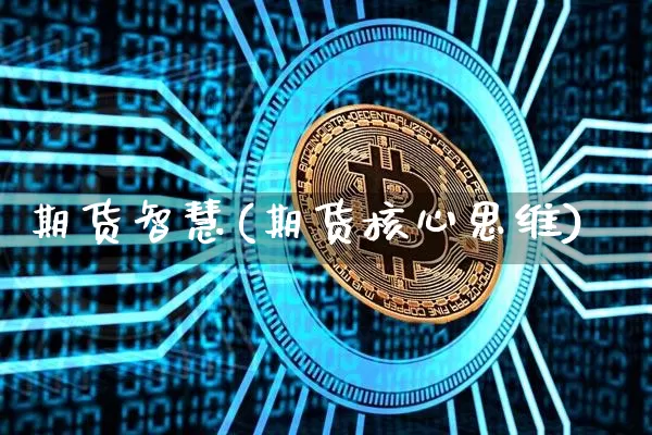 期货智慧(期货核心思维)_https://www.hbxfywj.com_基金知识_第1张