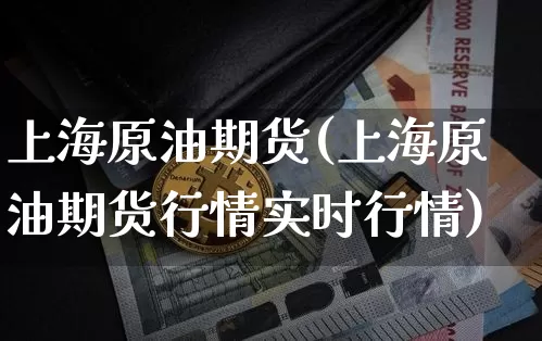 上海原油期货(上海原油期货行情实时行情)_https://www.hbxfywj.com_证券知识_第1张