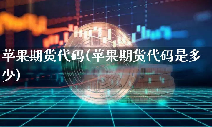 苹果期货代码(苹果期货代码是多少)_https://www.hbxfywj.com_期货知识_第1张