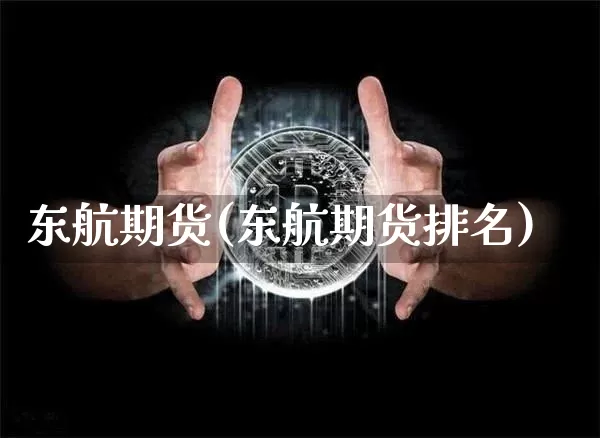 东航期货(东航期货排名)_https://www.hbxfywj.com_证券知识_第1张