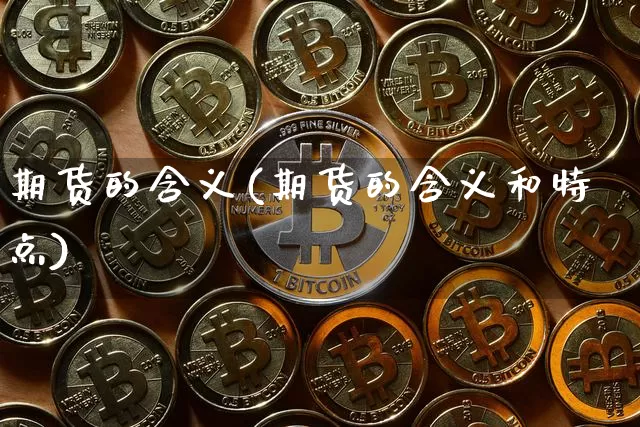 期货的含义(期货的含义和特点)_https://www.hbxfywj.com_期货知识_第1张