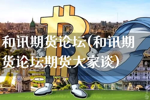 和讯期货论坛(和讯期货论坛期货大家谈)_https://www.hbxfywj.com_基金知识_第1张