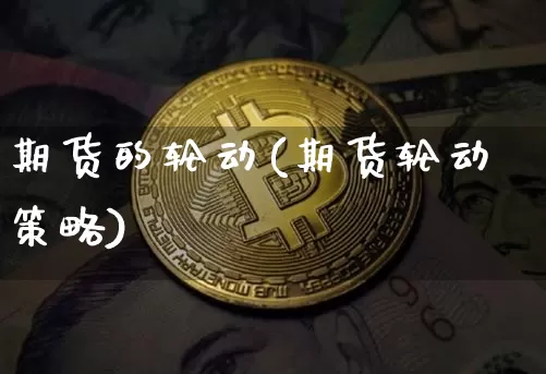 期货的轮动(期货轮动策略)_https://www.hbxfywj.com_基金知识_第1张
