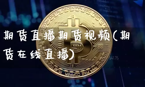 期货直播期货视频(期货在线直播)_https://www.hbxfywj.com_证券知识_第1张