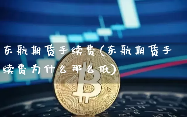 东航期货手续费(东航期货手续费为什么那么低)_https://www.hbxfywj.com_期货知识_第1张