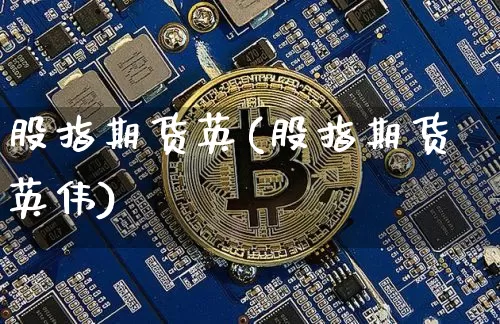 股指期货英(股指期货英伟)_https://www.hbxfywj.com_证券知识_第1张