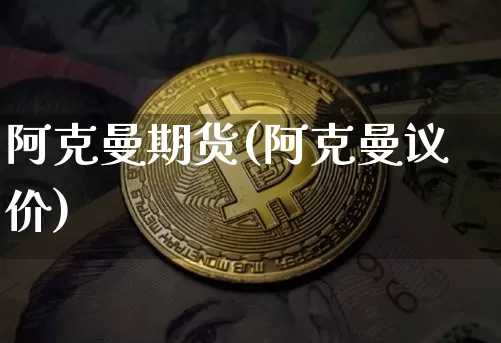 阿克曼期货(阿克曼议价)_https://www.hbxfywj.com_股票知识_第1张
