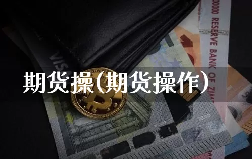 期货操(期货操作)_https://www.hbxfywj.com_基金知识_第1张
