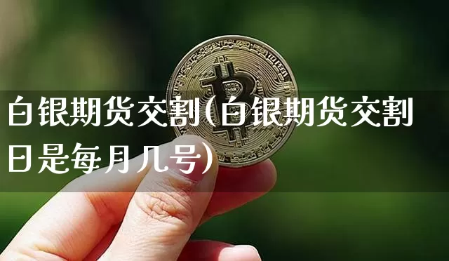 白银期货交割(白银期货交割日是每月几号)_https://www.hbxfywj.com_期货知识_第1张