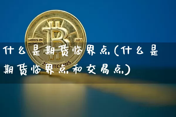 什么是期货临界点(什么是期货临界点和交易点)_https://www.hbxfywj.com_股票知识_第1张