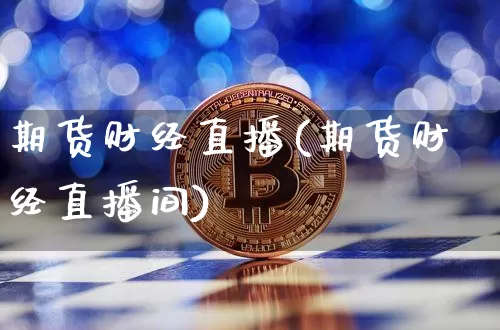期货财经直播(期货财经直播间)_https://www.hbxfywj.com_期货知识_第1张