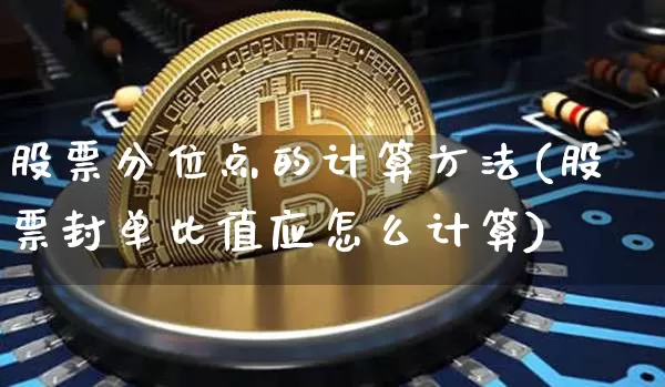 股票分位点的计算方法(股票封单比值应怎么计算)_https://www.hbxfywj.com_基金知识_第1张