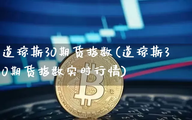 道琼斯30期货指数(道琼斯30期货指数实时行情)_https://www.hbxfywj.com_股票知识_第1张