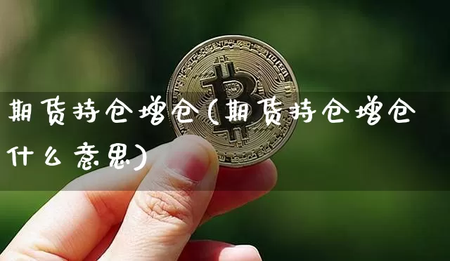 期货持仓增仓(期货持仓增仓什么意思)_https://www.hbxfywj.com_股票知识_第1张