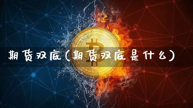 期货双底(期货双底是什么)_https://www.hbxfywj.com_期货知识_第1张