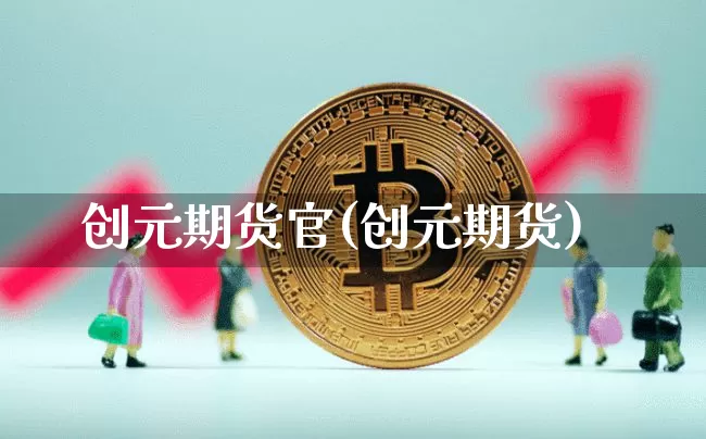 创元期货官(创元期货)_https://www.hbxfywj.com_期货知识_第1张