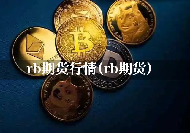 rb期货行情(rb期货)_https://www.hbxfywj.com_股票知识_第1张