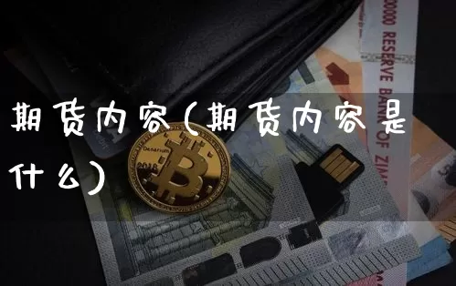 期货内容(期货内容是什么)_https://www.hbxfywj.com_证券知识_第1张