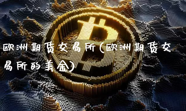 欧洲期货交易所(欧洲期货交易所的美金)_https://www.hbxfywj.com_股票知识_第1张
