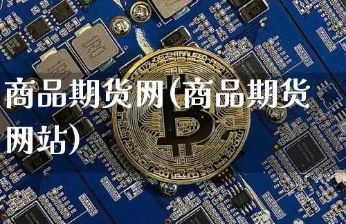 商品期货网(商品期货网站)_https://www.hbxfywj.com_证券知识_第1张