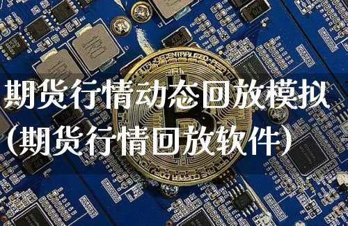 期货行情动态回放模拟(期货行情回放软件)_https://www.hbxfywj.com_期货知识_第1张