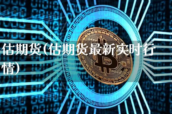 估期货(估期货最新实时行情)_https://www.hbxfywj.com_基金知识_第1张