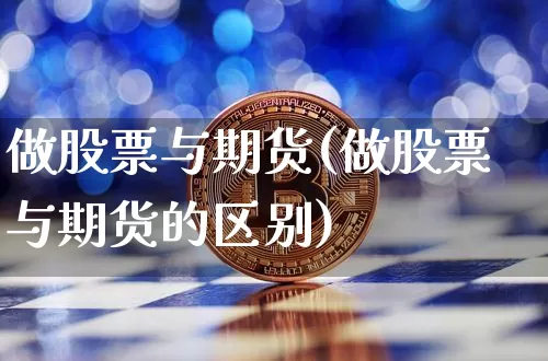 做股票与期货(做股票与期货的区别)_https://www.hbxfywj.com_期货知识_第1张