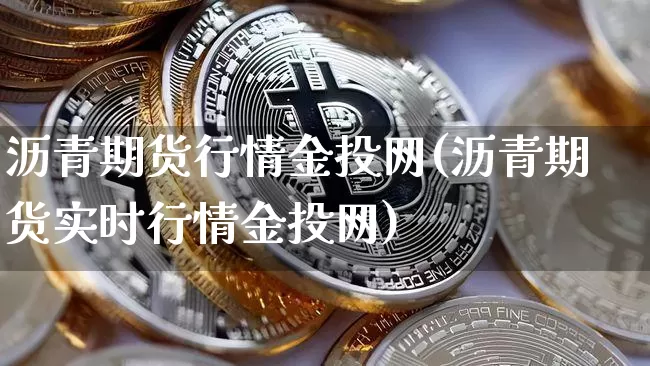 沥青期货行情金投网(沥青期货实时行情金投网)_https://www.hbxfywj.com_基金知识_第1张