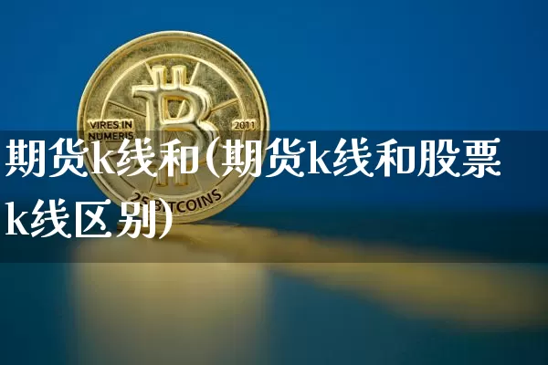 期货k线和(期货k线和股票k线区别)_https://www.hbxfywj.com_证券知识_第1张