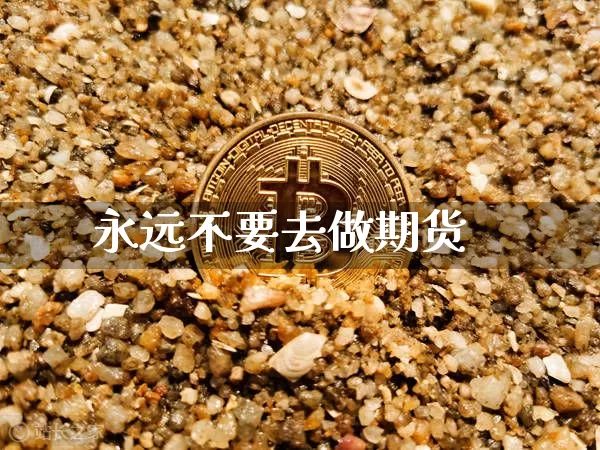 永远不要去做期货_https://www.hbxfywj.com_基金知识_第1张