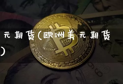 元期货(欧洲美元期货)_https://www.hbxfywj.com_股票知识_第1张