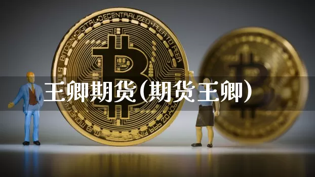 王卿期货(期货王卿)_https://www.hbxfywj.com_期货知识_第1张