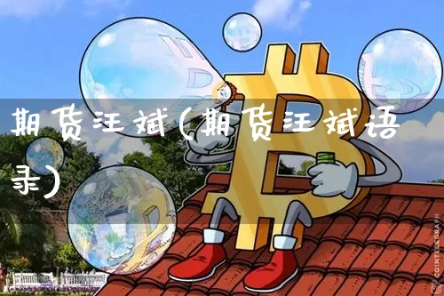 期货汪斌(期货汪斌语录)_https://www.hbxfywj.com_基金知识_第1张