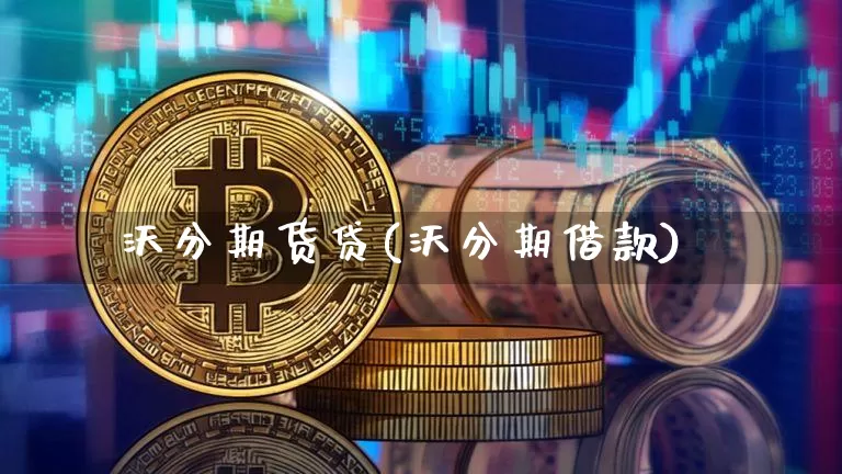 沃分期货贷(沃分期借款)_https://www.hbxfywj.com_期货知识_第1张