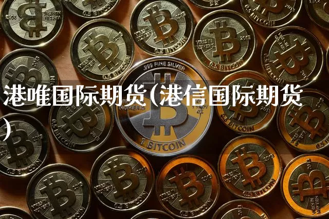 港唯国际期货(港信国际期货)_https://www.hbxfywj.com_股票知识_第1张