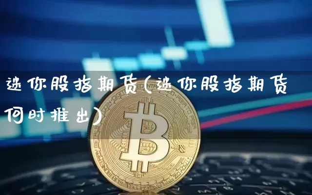迷你股指期货(迷你股指期货何时推出)_https://www.hbxfywj.com_证券知识_第1张