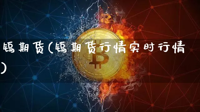 钨期货(钨期货行情实时行情)_https://www.hbxfywj.com_证券知识_第1张