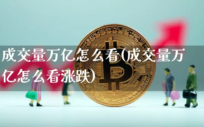 成交量万亿怎么看(成交量万亿怎么看涨跌)_https://www.hbxfywj.com_基金知识_第1张