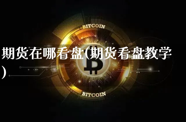 期货在哪看盘(期货看盘教学)_https://www.hbxfywj.com_股票知识_第1张