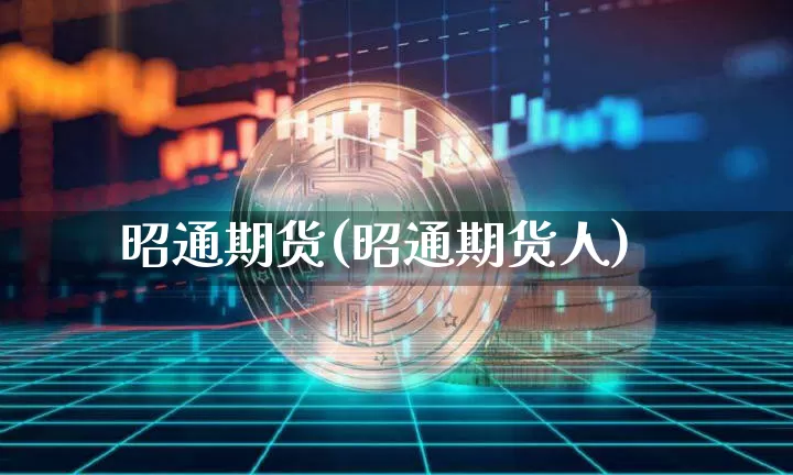 昭通期货(昭通期货人)_https://www.hbxfywj.com_期货知识_第1张