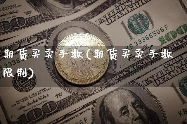 期货买卖手数(期货买卖手数限制)_https://www.hbxfywj.com_证券知识_第1张