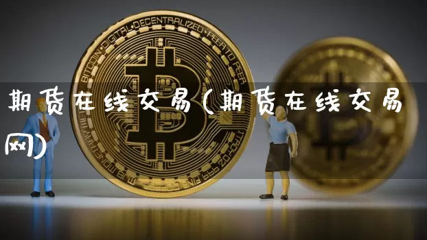 期货在线交易(期货在线交易网)_https://www.hbxfywj.com_股票知识_第1张