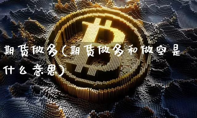 期货做多(期货做多和做空是什么意思)_https://www.hbxfywj.com_基金知识_第1张