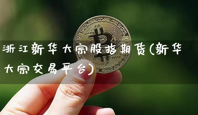浙江新华大宗股指期货(新华大宗交易平台)_https://www.hbxfywj.com_股票知识_第1张